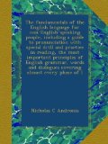 The fundamentals of the English language for non-English-speaking people, including a guide to pronunciation with special drill and practice in ... dialogues covering almost every phase of l