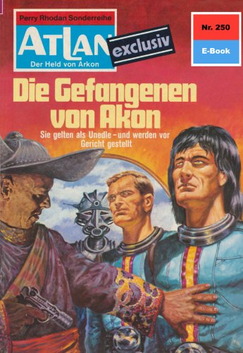 Atlan 250: Die Gefangenen von Akon (Heftroman): Atlan-Zyklus "Der Held von Arkon (Teil 2)" (Atlan classics Heftroman) (German Edition)