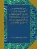 Proceedings at the dedication of the Joseph Smith Memorial Monument, at Sharon, Windsor County, Vermont, December 23rd, 1905 : with a detailed account ... to Vermont and other places in the Eastern st