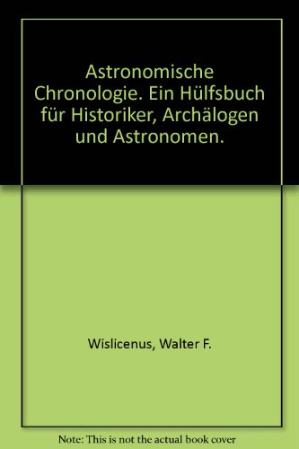 Astronomische Chronologie. Ein HÃ¼lfsbuch fÃ¼r Historiker, ArchÃ¤logen und Astronomen.