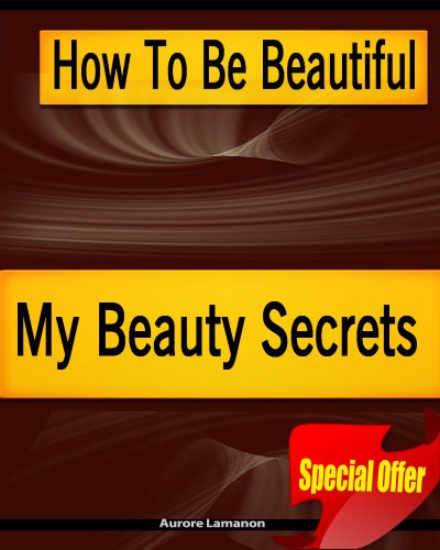 How To Be Beautiful  My Beauty Secrets