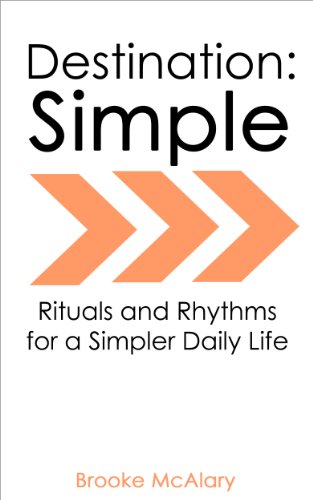 Destination: Simple - Rituals and Rhythms for a Simpler Daily Life