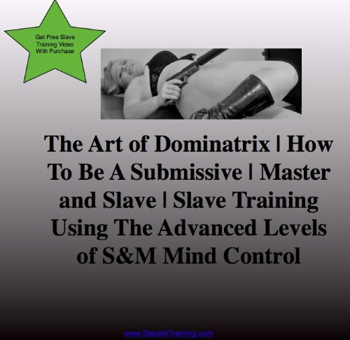 The Art of Dominatrix | How To Be A Submissive | Master and Slave | Slave Training Using The Advanced Levels of S&M Mind Control