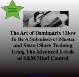 The Art of Dominatrix | How To Be A Submissive | Master and Slave | Slave Training Using The Advanced Levels of S&M Mind Control
