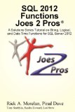SQL 2012 Functions Joes 2 Pros: A Solutions Series Tutorial on String, Logical, and Date Time Functions for SQL Server 2012