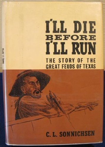 I'll Die Before I'll Run: The Story of the Great Feuds of Texas