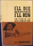 I'll Die Before I'll Run: The Story of the Great Feuds of Texas