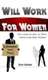 Will Work for Women: The Guide on How to Meet, Attract, and Date Women