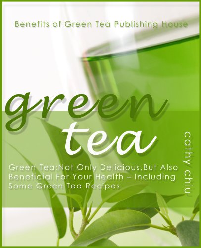 Green Tea: Delicious, And Also Beneficial For Your Health - Including Some Green Tea Recipes: Green Tea is not only a nice drink, itÂ´s really good for ... mental well-being (Benefits of Green Tea)