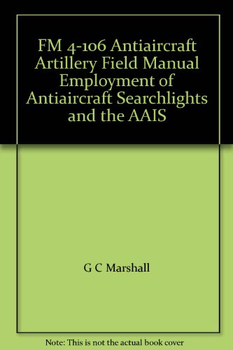 FM 4-106 Antiaircraft Artillery Field Manual Employment of Antiaircraft Searchlights and the AAIS