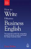 How to Write Effective Business English: The Essential Toolkit for Composing Powerful Letters, Emails and More, for Today's Business Needs: 1 (Better Business English)