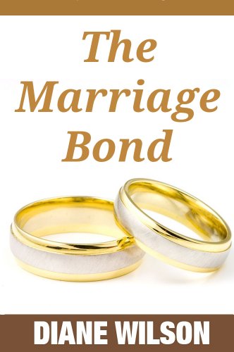 Marriage Bond: Principles of a Successful Marriage, Dealing With Disagreements and Conflicts, Intimacy & Sex and What To Do When Faced With Infidelity In Your Marriage