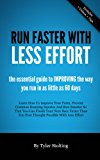Run Faster With Less Effort: The Essential Guide to Learning How to Run Faster in as Little as 60 Days