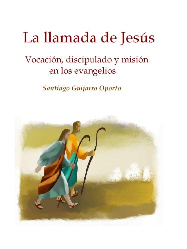 La llamada de JesÃºs. VocaciÃ³n, discipulado y misiÃ³n en los evangelios (Spanish Edition)