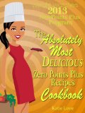 Weight Watchers 2013 New Points Plus Program The Absolutely Most Delicious Zero Points Recipes Cookbook