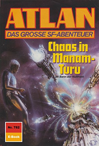 Atlan 782: Chaos in Manam-Turu (Heftroman): Atlan-Zyklus "Im Auftrag der Kosmokraten" (Atlan classics Heftroman) (German Edition)