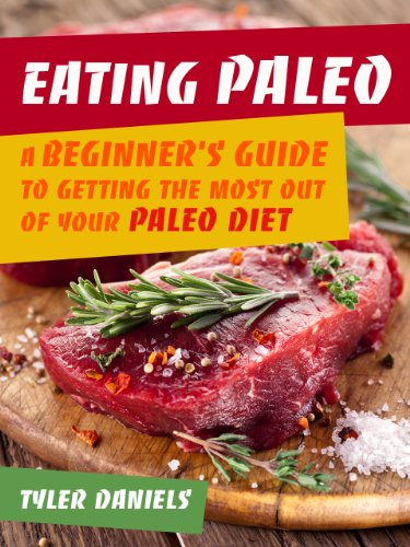 Eating Paleo: A Beginner's Guide to Getting the Most out of Your Paleo Diet
