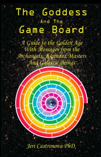 THE GODDESS AND THE GAME BOARD: A Guide to the Golden Age with Messages from the Archangels, Ascended Masters, and Galactic Beings
