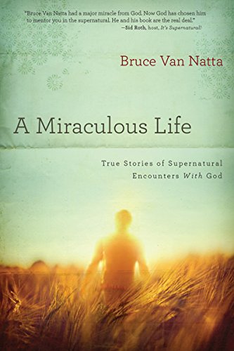 A Miraculous Life: True Stories of Supernatural Encounters with God (English Edition)