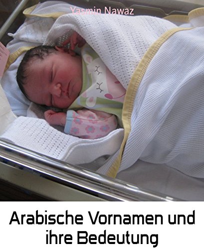 Arabische Vornamen und ihre Bedeutung: Für alle Muttis die einen Namen für ihr Baby suchen (German Edition)