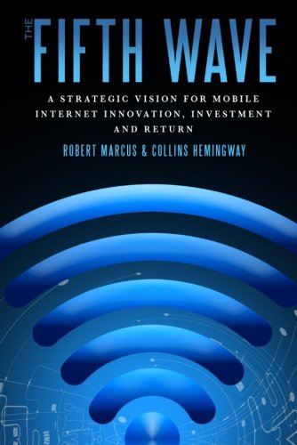 The Fifth Wave: A Strategic Vision for Mobile Internet Innovation, Investment and Return