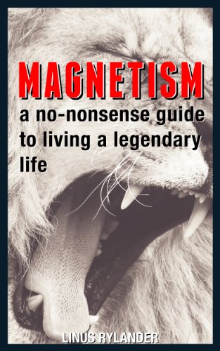 Magnetism: A No-Nonsense Guide To Living A Legendary Life