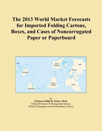 The 2013 World Market Forecasts for Imported Folding Cartons, Boxes, and Cases of Noncorrugated Paper or Paperboard