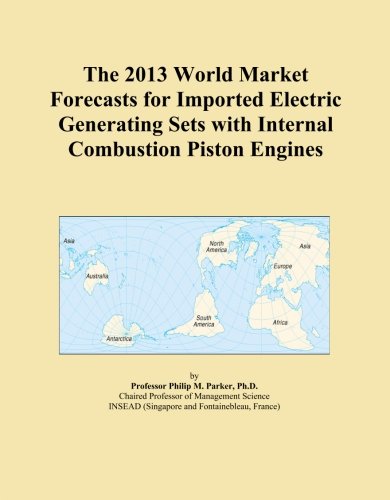 The 2013 World Market Forecasts for Imported Electric Generating Sets with Internal Combustion Piston Engines