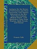 Lectures On the Errors of Refraction and Their Correction with Glasses: Delivered at the New York Post-Graduate Medical School, with Illustrative Cases from Practice, Both Private and Clinical