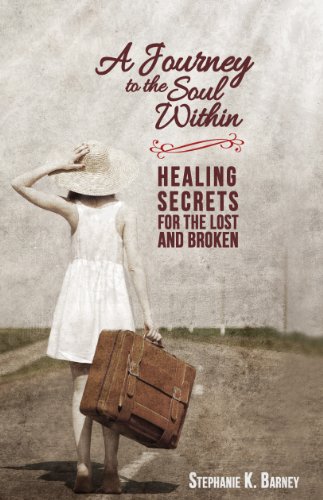 A Journey to the Soul Within: Healing Secrets for the Lost and Broken
