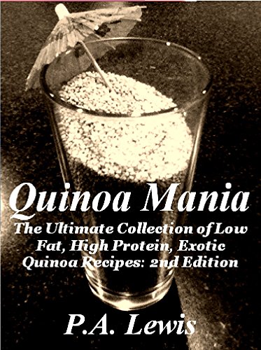 Quinoa Mania The Ultimate Collection of Low Fat, High Protein, Exotic Quinoa Recipes: 2nd Edition