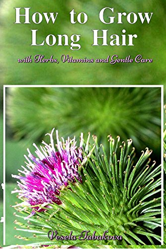 How to Grow Long Hair with Herbs, Vitamins and Gentle Care (All Natural Cosmetics Book 2)