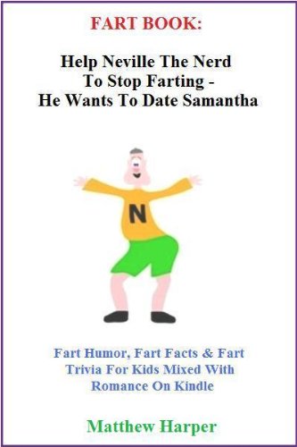 Fart Book: Please Help Neville The Nerd To Stop Farting - He Wants To Date Samantha (Fart Humor, Fart Facts & Fart Trivia For Kids Mixed With Romance On Kindle Book 1)