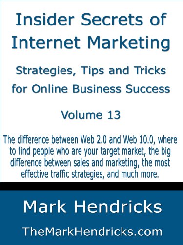 Insider Secrets of Internet Marketing: Strategies, Tips and Tricks for Online Business Success (Vol 13)