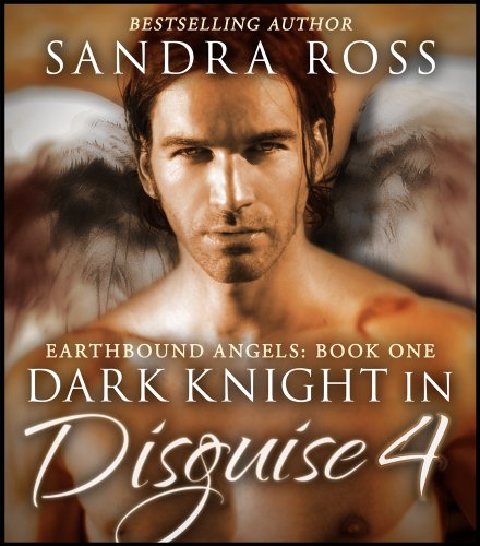 Dark Knight in Disguise IV (Earthbound Angels 1: Dark Knight in Disguise Book 4)