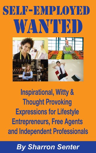 SELF-EMPLOYED WANTED  Inspirational, Witty & Thought Provoking Expressions for Lifestyle Entrepreneurs, Free Agents and Independent Professionals