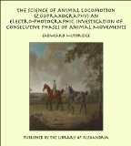 The Science of Animal Locomotion (Zoopraxography) An Electro-Photographic Investigation of Consecutive Phases of Animal Movements