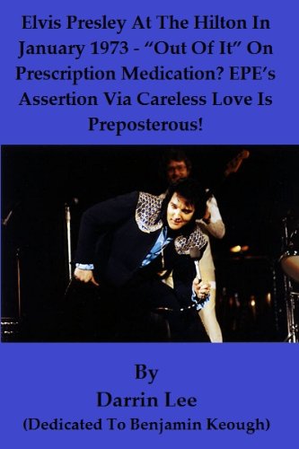 Elvis Presley At The Hilton In January 1973 -"Out Of It" On Prescription Medication? EPE's Assertion Via Careless Love Is Preposterous!