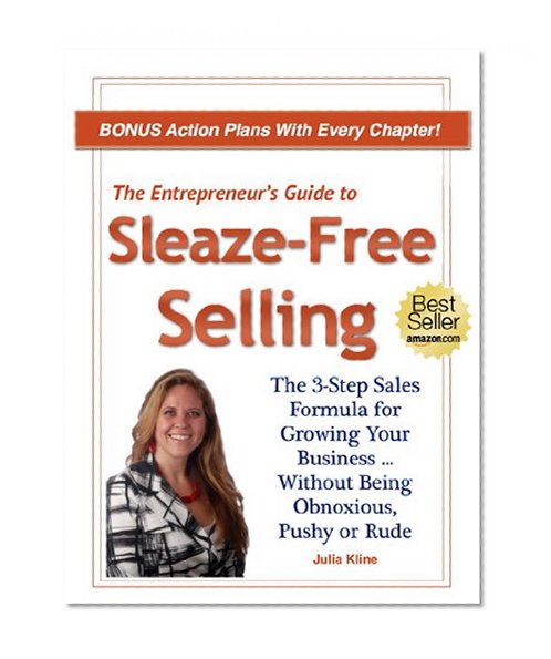 The Entrepreneur's Guide to Sleaze-Free Selling: The 3-Step Sales Formula For Growing Your Business ... Without Being Pushy, Obnoxious or Rude