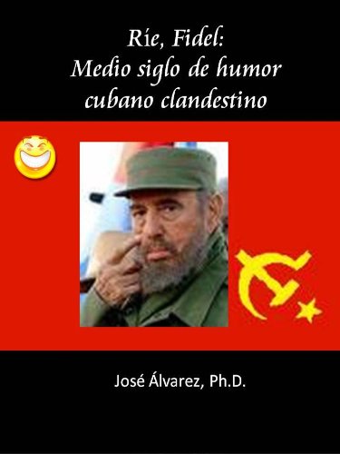 RÃ­e, Fidel: Medio siglo de humor cubano clandestino (Spanish Edition)