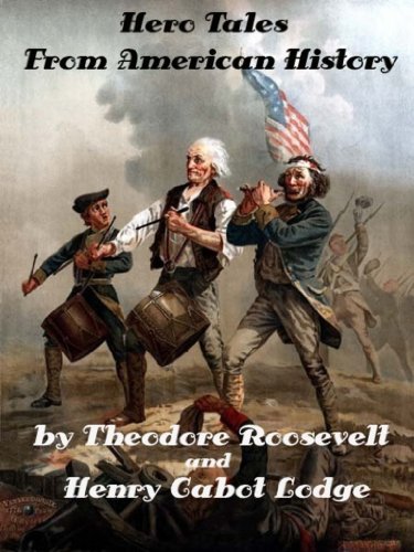 Hero Tales From American History by Henry Cabot Lodge and Theodore Roosevelt (Illustrated)