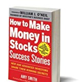 HOW TO MAKE MONEY IN STOCKS SUCCESS STORIES {How to Make Money in Stocks Success Stories}: New and Advanced Investors Share Their Winning Secrets by Amy Smith (Dec 18, 2012) (Get 2 weeks of Investor's Business Daily with Investors.com access)