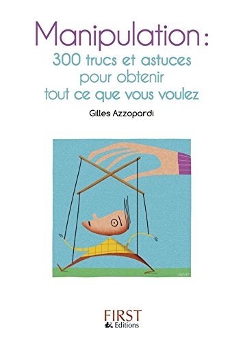 Petit livre de - Manipulation : 300 trucs et astuces pour obtenir tout ce que vous voulez (Le petit livre de)