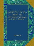 Argentine civil code (effective Jan. 1st, 1871) together with Constitution and Law of civil registry, translated by Frank L. Joannini ..