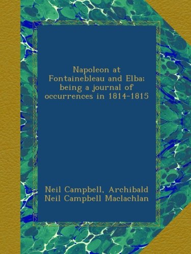 Napoleon at Fontainebleau and Elba; being a journal of occurrences in 1814-1815