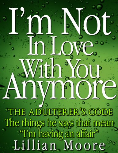 I'm not In love with you Anymore - The Adulterer's code. The things he says that mean - "I'm having an affair".