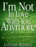 I'm not In love with you Anymore - The Adulterer's code. The things he says that mean - "I'm having an affair".