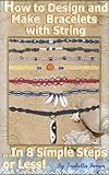 How to Design and Make Bracelets with String...In 8 Simple Steps or Less!