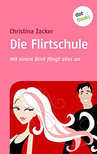 Die Flirtschule: Mit einem Blick fängt alles an (German Edition)