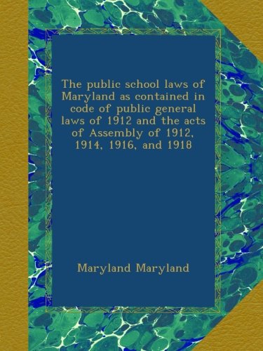 The public school laws of Maryland as contained in code of public general laws of 1912 and the acts of Assembly of 1912, 1914, 1916, and 1918